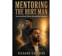 Mentoring the Hurt Man: Becoming Whole Without Denying What Happened