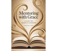 Mentoring With Grace: A Guide for Women In Leadership