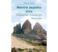 Mentre aspetto vivo: 18 dicembre 2004 - 18 dicembre 2015 ...dedicato a Franca