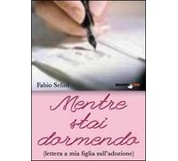 Mentre stai dormendo. Lettera a mia figlia sull'adozione