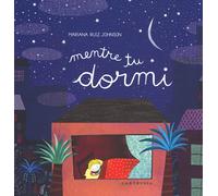 Mentre tu dormi. Ediz. a colori - Ruiz Johnson Mariana