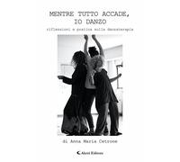Mentre tutto accade, io danzo. Riflessioni e pratica sulla danzaterapia - ...