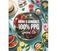 Menu 5 Semaines 100% PPG Spécial Été: Des repas frais, légers et équilibrés pour 5 semaines de vitalité estivale sans prise de tête