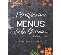 Menu de la Semaine & Liste de Courses - Le Carnet Pratique pour Organiser vos Repas, Éviter le Gaspillage et Manger Varié sur 52 Semaines: Carnet de ... batch cooking et organisation sur 52 semaines