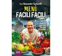 Menù facili facili. Ricette semplici e gustose per ogni occasione