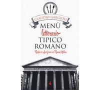 Menù letterario tipico romano. Recipes & love from our roman kitchen. Ediz. bilingue