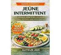 MENUS POUR LE JEÛNE INTERMITTENT: 100 menus quotidiens prêts à l’emploi pour maigrir sans stress, sans privations et sans devoir décider chaque jour quoi manger