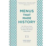 Menus That Made History: Over 2000 Years of Menus from Ancient Egyptian Food for the Afterlife to Elvis Presley's Wedding Breakfast: From the First Meal in Space to the Last Dinner on the Titanic