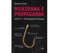 Menzogna e propaganda. Armi di disinformazione di massa - Chiais Massimo