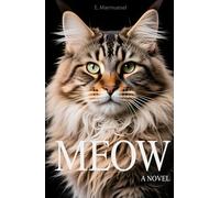Meow A Novel By Cat: Written by a Cat, for Cats and about Cats