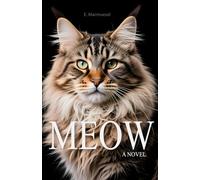Meow A Novel By Cat: Written by a Cat, for Cats and about Cats: 4