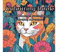 Meow and Bloom: A Stress-Relieving Colouring Adventure: A Delightful Colouring Book Featuring Cats, Flowers, and Intricate Designs for Relaxation and Creativity