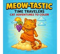 Meow-tastic: Time Travelers - Cat Adventures to Color: 50 Fun and Unique Coloring Pages with Cute Feline Explorers, Historical Outfits, Funny ... the World for Kids and Cat Lovers Alike