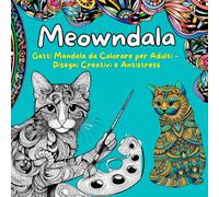 Meowndala - Gatti Mandala da Colorare per Adulti: Libro Antistress per Rilassarsi e Liberare la Creatività - Perfetto per Amanti dei Gatti
