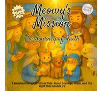 Meowy’s Mission - The Journey of Faith: Volume 8: A Heartwarming Christmas Tale for Children Ages 5-12 about Courage, Hope, and the Light That Guides Us