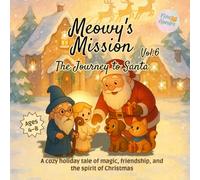 Meowy’s Mission - Volume 6: The Journey to Santa: A cozy holiday tale of magic, friendship, and the spirit of Christmas for kids 4 to 8