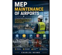 MEP Maintenance of Airports: A Practical Guide to Maintaining Mechanical, Electrical, Plumbing, Fire Protection, and Building Services Systems