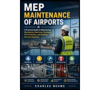 MEP Maintenance of Airports: A Practical Guide to Maintaining Mechanical, Electrical, Plumbing, Fire Protection, and Building Services Systems