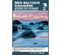 MER BALTIQUE CROISIÈRE GUIDE DE VOYAGE: Explorez une croisière en mer Baltique hors des sentiers battus : planification astucieuse, conseils à terre et itinéraires