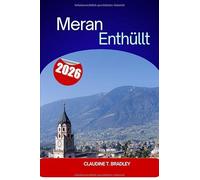 Meran enthüllt: 15 Kapitel über Geschichte, Kultur, Essen und Sehenswürdigkeiten, die man gesehen haben muss