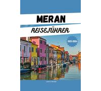 MERAN REISEFÜHRER 2025-2026: Aktivitäten, Unterkünfte, Restaurants und saisonale Reiserouten für Ihren Traumurlaub in Südtirol