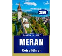 MERAN REISEFÜHRER 2026: Eine Geschichte über Kultur, Küche und endlose Abenteuer“