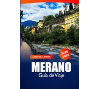 Merano Guía de Viaje 2025-2026: Descubre la joya alpina de Italia: aguas termales, rutas de senderismo, atracciones y aventuras