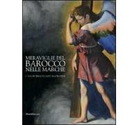 Meraviglie del barocco nelle Marche. Catalogo della mostra (San Severino Marche, 25 luglio-12 dicembre 2010). Ediz. illustrata. Vol. 1: San Severino a l'alto maceratese