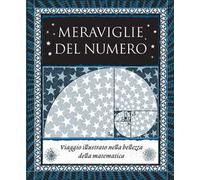 Meraviglie del numero. Viaggio illustrato nella bellezza della matematica. Ediz. illustrata