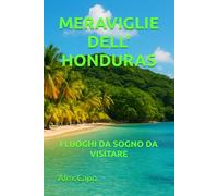 MERAVIGLIE DELL' HONDURAS: I LUOGHI DA SOGNO DA VISITARE
