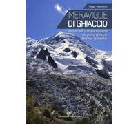 Meraviglie di ghiaccio. Sentieri per tutti alla scoperta dei più bei ghiacciai delle Alpi occidentali