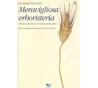 Meravigliosa erboristeria. Metodi naturali per la difesa della salute