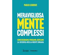 Meravigliosamente complessi. Come decidiamo, pensiamo, sentiamo. La scienz...