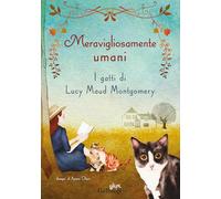 Meravigliosamente umani. I gatti di Lucy Maud Montgomery