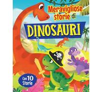 Meravigliose storie di dinosauri. Ediz. a colori