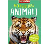 Meravigliosi animali. Conoscimondo