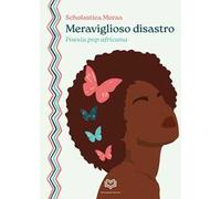Meraviglioso disastro. Poesia pop africana
