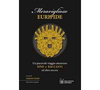 Meraviglioso Euripide. Un piacevole viaggio attraverso Ione e Baccanti ed altro ancora. Testo greco a fronte