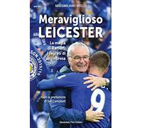 Meraviglioso Leicester. La magia di Ranieri, i segreti di un'impresa