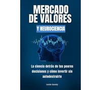 Mercado de valores y neurociencia: La ciencia detrás de tus peores decisiones y cómo invertir sin autodestruirte