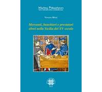 Mercanti, banchieri e prestatori ebrei nella Sicilia del XV secolo. Profilo, attività, relazioni familiari e sociali