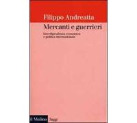 Mercanti e guerrieri. Interdipendenza economica e politica internazionale