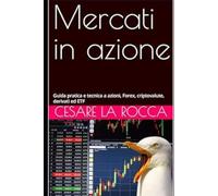 Mercati in azione: Guida pratica e tecnica a azioni, Forex, criptovalute, derivati ed ETF
