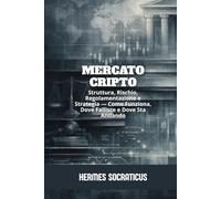 Mercato Cripto: Struttura, Rischio, Regolamentazione e Strategia - Come Funziona, Dove Fallisce e Dove Sta Andando