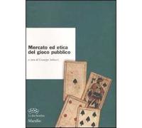 Mercato ed etica del gioco pubblico. Atti del II convegno «Il gioco pubblico in Italia. Storia, cultura, clinica e mercato»