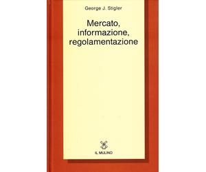 Mercato, informazione, regolamentazione - Stigler George J.