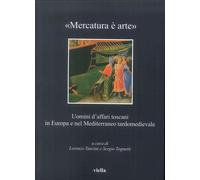 «Mercatura è arte». Uomini d'affari toscani in Europa e nel Mediterraneo tardomedievale
