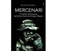 Mercenari. Il mestiere della guerra dall'antica Grecia al Gruppo Wagner