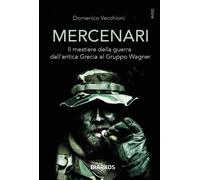 Mercenari. Il mestiere della guerra dall'antica Grecia al Gruppo Wagner - ...