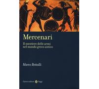 Mercenari. Il mestiere delle armi nel mondo greco antico - Bettalli Marco